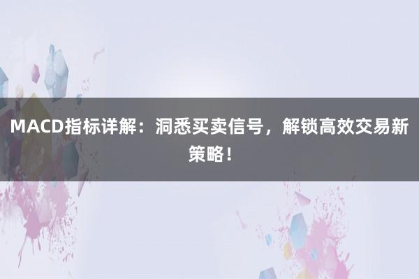 MACD指标详解:洞悉买卖信号,解锁高效交易新策略!