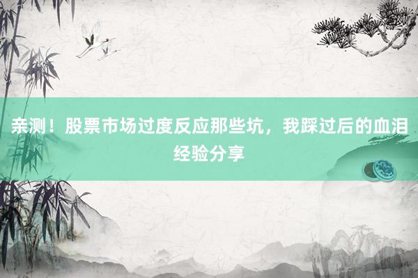亲测！股票市场过度反应那些坑，我踩过后的血泪经验分享