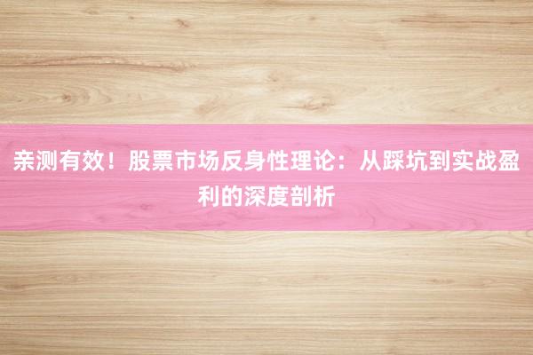 亲测有效！股票市场反身性理论：从踩坑到实战盈利的深度剖析